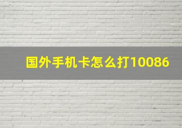 国外手机卡怎么打10086