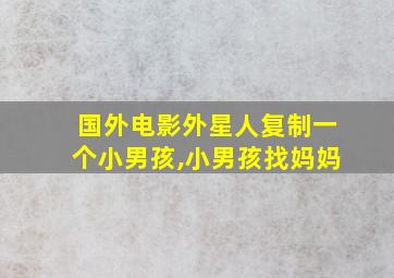 国外电影外星人复制一个小男孩,小男孩找妈妈