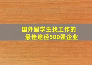 国外留学生找工作的最佳途径500强企业