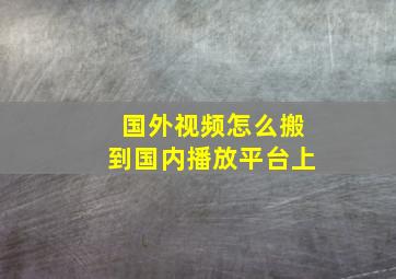 国外视频怎么搬到国内播放平台上