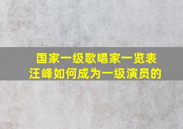 国家一级歌唱家一览表汪峰如何成为一级演员的