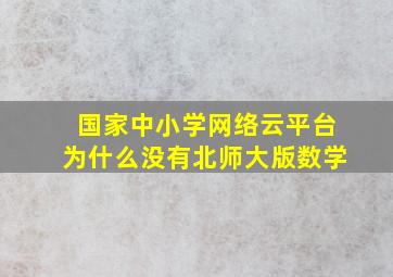 国家中小学网络云平台为什么没有北师大版数学