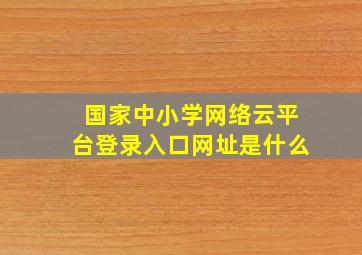 国家中小学网络云平台登录入口网址是什么