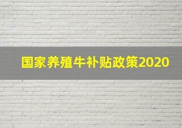 国家养殖牛补贴政策2020