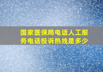 国家医保局电话人工服务电话投诉热线是多少