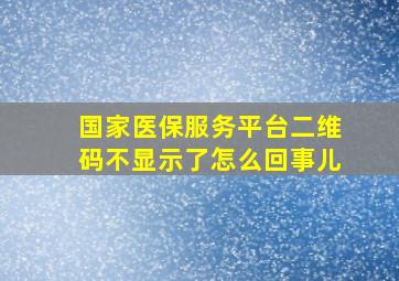 国家医保服务平台二维码不显示了怎么回事儿