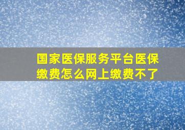 国家医保服务平台医保缴费怎么网上缴费不了