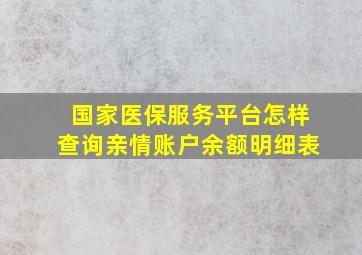 国家医保服务平台怎样查询亲情账户余额明细表