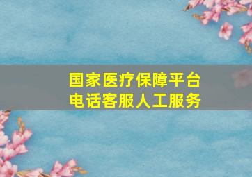 国家医疗保障平台电话客服人工服务