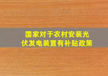 国家对于农村安装光伏发电装置有补贴政策