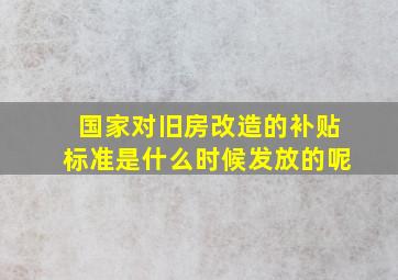 国家对旧房改造的补贴标准是什么时候发放的呢