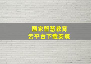 国家智慧教育云平台下载安装