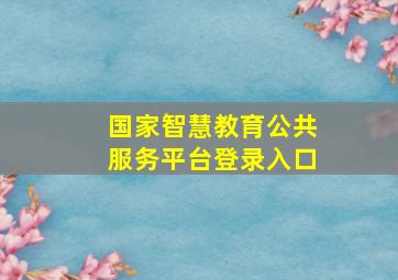 国家智慧教育公共服务平台登录入口