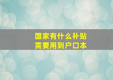 国家有什么补贴需要用到户口本