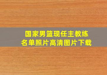 国家男篮现任主教练名单照片高清图片下载