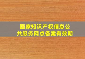 国家知识产权信息公共服务网点备案有效期