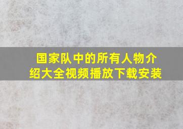 国家队中的所有人物介绍大全视频播放下载安装