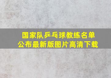 国家队乒乓球教练名单公布最新版图片高清下载