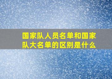 国家队人员名单和国家队大名单的区别是什么