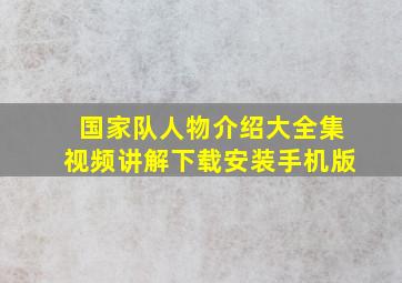 国家队人物介绍大全集视频讲解下载安装手机版