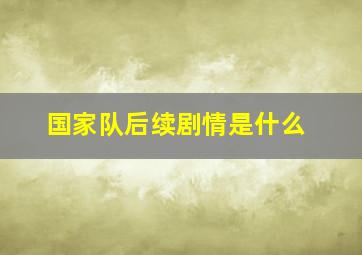 国家队后续剧情是什么