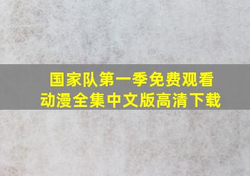 国家队第一季免费观看动漫全集中文版高清下载