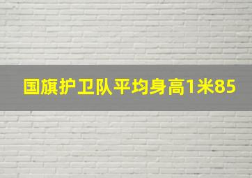 国旗护卫队平均身高1米85