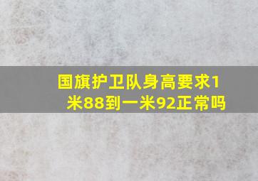 国旗护卫队身高要求1米88到一米92正常吗