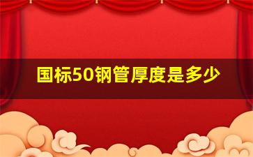 国标50钢管厚度是多少