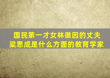 国民第一才女林徽因的丈夫梁思成是什么方面的教育学家