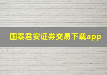 国泰君安证券交易下载app