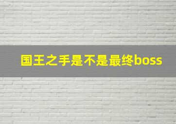 国王之手是不是最终boss