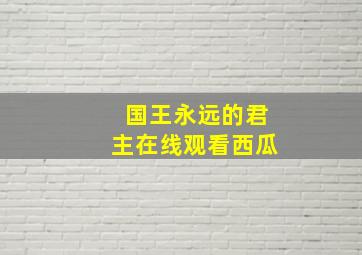 国王永远的君主在线观看西瓜