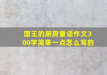 国王的厨房童话作文300字简单一点怎么写的