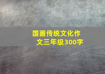 国画传统文化作文三年级300字