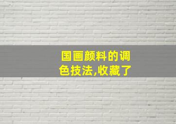 国画颜料的调色技法,收藏了