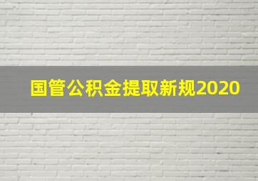 国管公积金提取新规2020