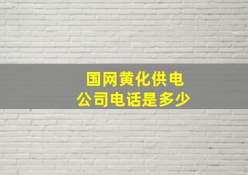 国网黄化供电公司电话是多少