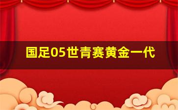 国足05世青赛黄金一代