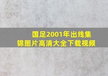 国足2001年出线集锦图片高清大全下载视频