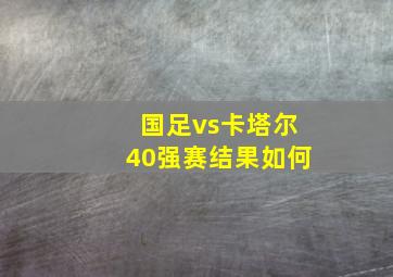 国足vs卡塔尔40强赛结果如何