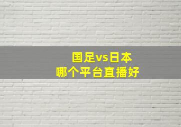 国足vs日本哪个平台直播好