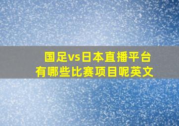 国足vs日本直播平台有哪些比赛项目呢英文