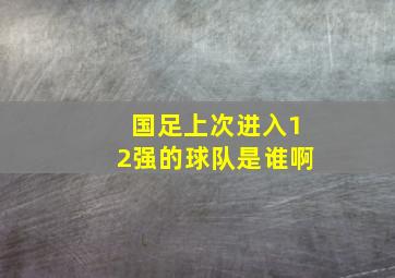 国足上次进入12强的球队是谁啊