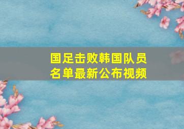 国足击败韩国队员名单最新公布视频