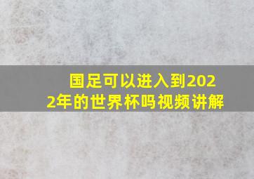 国足可以进入到2022年的世界杯吗视频讲解