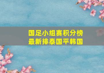 国足小组赛积分榜最新排泰国平韩国