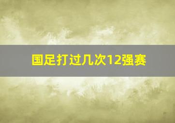 国足打过几次12强赛