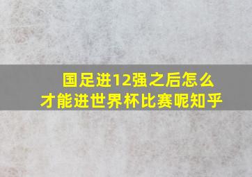 国足进12强之后怎么才能进世界杯比赛呢知乎