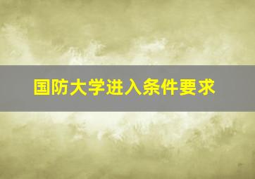 国防大学进入条件要求